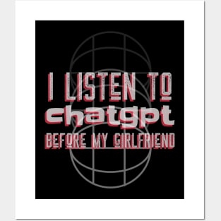 I listen to chatgpt before my girlfriend Posters and Art